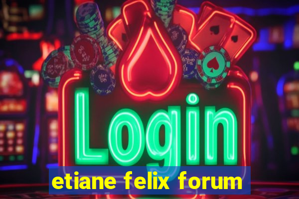 etiane felix forum